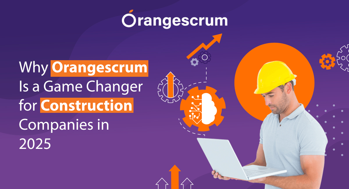 Why Orangescrum Is a Game Changer for Construction Companies in 2025