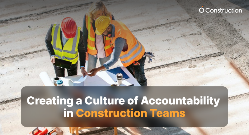 Creating a Culture of Accountability in Construction Teams