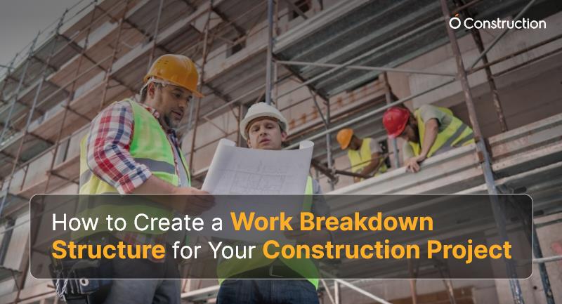 How to Create a Work Breakdown Structure for Your Construction Project