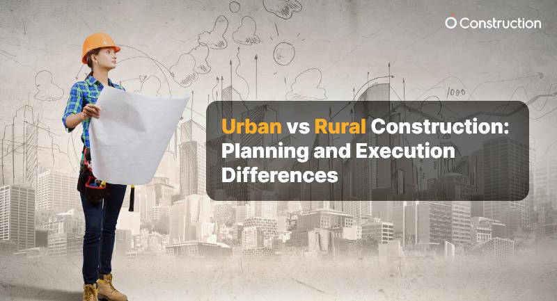 Urban vs Rural Construction: Planning and Execution Differences