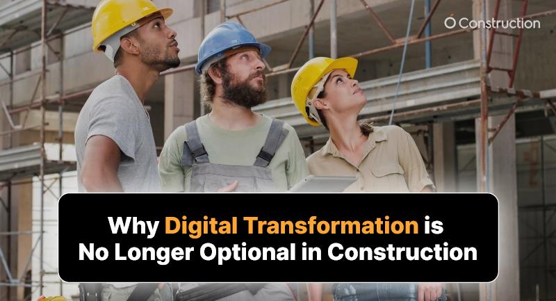Why Digital Transformation is No Longer Optional in Construction
