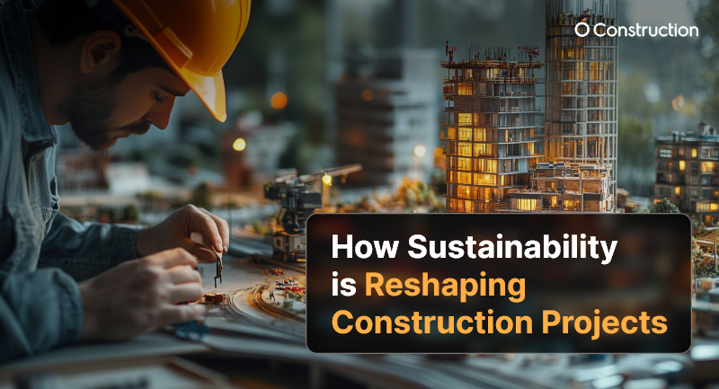 How Sustainability Is Reshaping Construction Projects